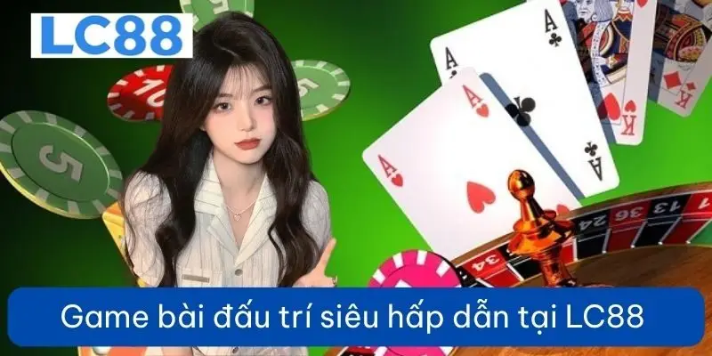 Game b&agrave;i đấu tr&iacute; si&ecirc;u hấp dẫn tại LC88